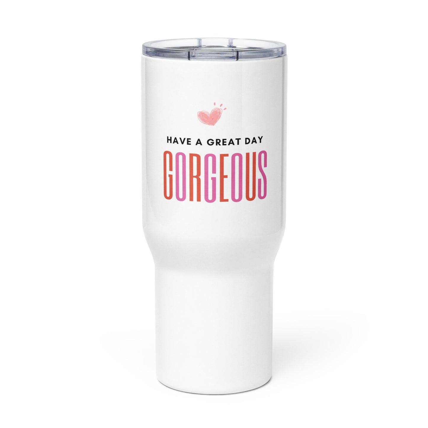 Have a Great Day Gorgeous - Travel Mug with Handle